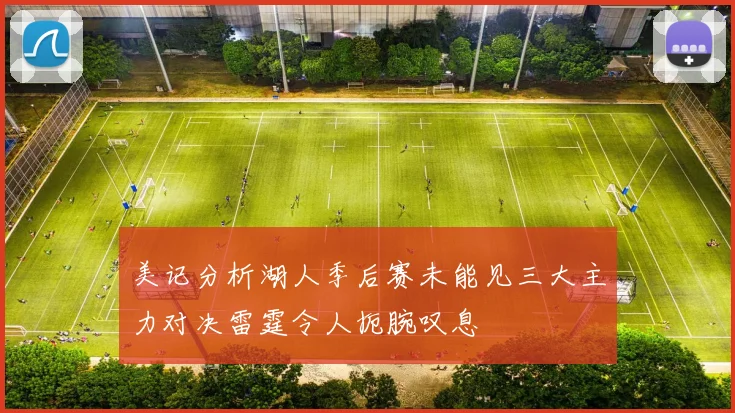 美记分析湖人季后赛未能见三大主力对决雷霆令人扼腕叹息